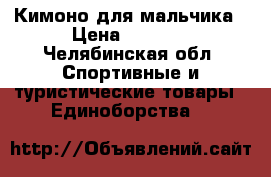 Кимоно для мальчика › Цена ­ 1 000 - Челябинская обл. Спортивные и туристические товары » Единоборства   
